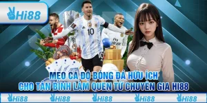 Mẹo cá độ bóng đá hữu ích cho tân binh làm quen từ chuyên gia Hi88