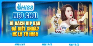 Mẹo chơi Xì Dách VIP bạn đã biết chưa? Hé lộ từ Hi88