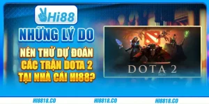 Những lý do nên thử dự đoán các trận DOTA 2 tại nhà cái Hi88