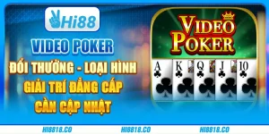 Video Poker đổi thưởng - Loại hình giải trí đẳng cấp cần cập nhật