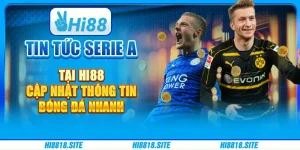 Tin Tức Serie A Tại Hi88 - Cập Nhật Thông Tin Bóng Đá Nhanh