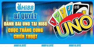 Bí quyết đánh bài UNO tại Hi88 - Cược thắng cùng chiến thuật