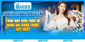 Poker Texas Hold'em - Tổng hợp kiến thức về game bài chiến thuật