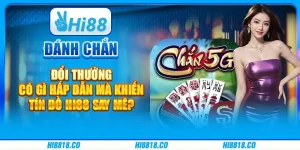 Đánh chắn đổi thưởng có gì hấp dẫn mà khiến tín đồ Hi88 say mê?