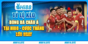 Tỷ Lệ Kèo Bóng Đá Châu Á Tại Hi88 - Cược Thắng Lớn Ngay