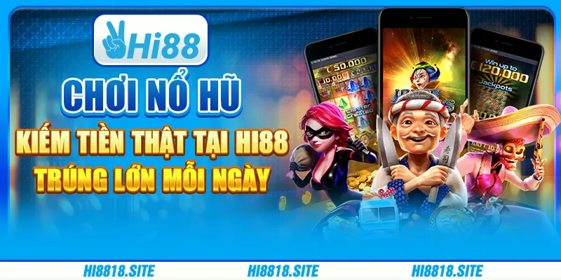Chơi Nổ Hũ Kiếm Tiền Thật Tại Hi88 - Trúng Lớn Mỗi Ngày