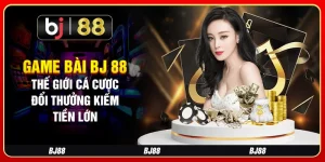 Game Bài BJ 88 - Thế Giới Cá Cược Đổi Thưởng Kiếm Tiền Lớn